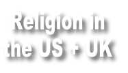 Religion in 
the US + UK
