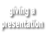 giving a 
presentation
