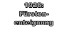 1926: 
Fürsten-enteignung
