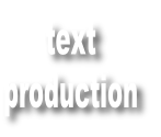 text 
production
