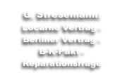 
G. Stresemann: 
Locarno Vertrag - 
Berliner Vertrag - 
B-K-Pakt - 
Reparationsfrage
