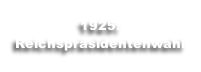 
1925: 
Reichspräsidentenwahl
