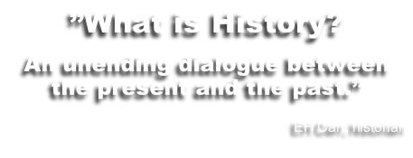 ”What is History? 

An unending dialogue between 
the present and the past.” 

EH Carr, historian

